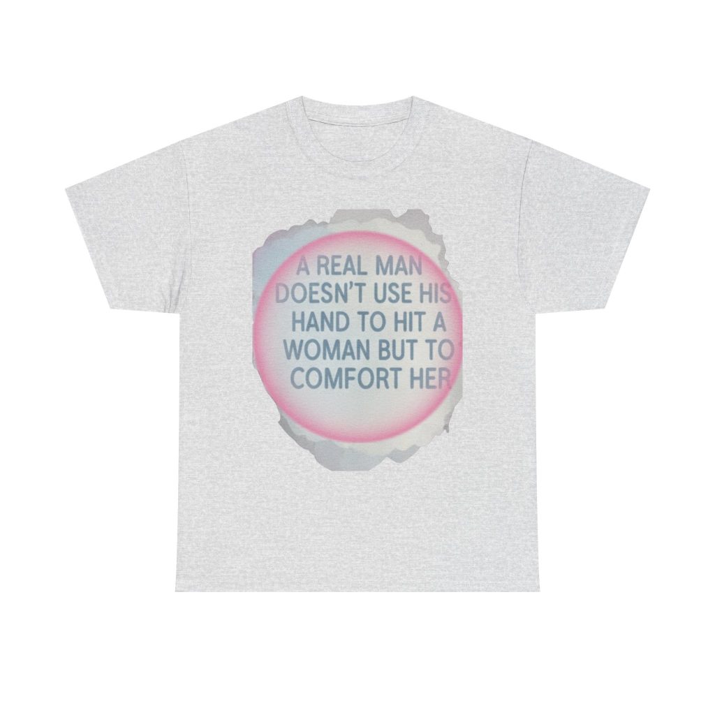 A Real Man Doesn’t Hit Tee — Domestic Violence Awareness Comfort & Respect Shirt