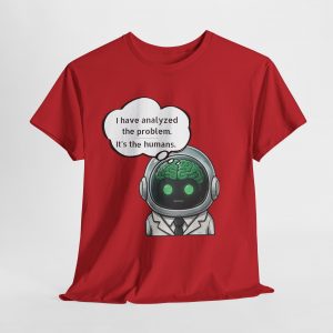 Robot Scientist T-Shirt — “I have analyzed the problem. It’s the humans.” Funny AI Tech Tee